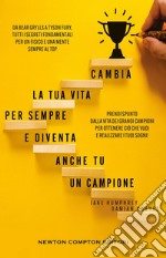 Cambia la tua vita per sempre e diventa anche tu un campione. E-book. Formato EPUB ebook