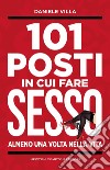 101 posti in cui fare sesso almeno una volta nella vita. E-book. Formato EPUB ebook di Daniele Villa