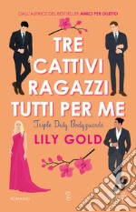 Tre cattivi ragazzi tutti per me. Triple Duty Bodyguards. E-book. Formato EPUB ebook