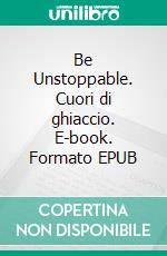 Be Unstoppable. Cuori di ghiaccio. E-book. Formato EPUB ebook