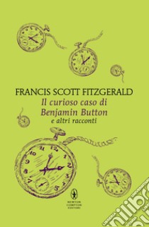 Il curioso caso di Benjamin Button e altri racconti. E-book. Formato EPUB ebook di Scott Francis Fitzgerald