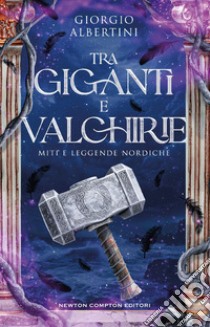 Tra giganti e valchirie. Miti e leggende nordiche. E-book. Formato EPUB ebook di Giorgio Albertini