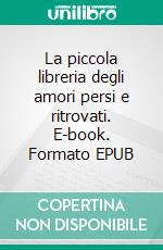 La piccola libreria degli amori persi e ritrovati. E-book. Formato EPUB ebook
