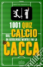 1001 quiz sul calcio da risolvere mentre fai la cacca. E-book. Formato EPUB ebook