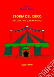 Storia del CircoDall'antico Egitto a oggi. E-book. Formato EPUB ebook di Riccardo Roversi