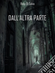 Dall'Altra Parte. E-book. Formato EPUB ebook di Roby Di Salvo