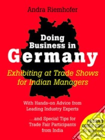 Doing Business in Germany : Exhibiting at Trade Shows for Indian Managers: Andra’s Quick Tips on Business Culture. E-book. Formato Mobipocket ebook di Andra Riemhofer