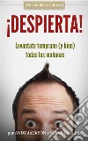 ¡Despierta!Levántate temprano (y bien) todas las mañanas. E-book. Formato EPUB ebook di Steve Pavlina