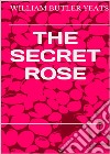 The secret  rose. E-book. Formato EPUB ebook di William Butler Yeats