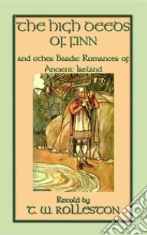 THE HIGH DEEDS OF FINN and other Bardic Romances of Ancient Ireland: 20 Celtic tales, myths and legends from the Emerald Isle. E-book. Formato EPUB ebook di Anon E. Mouse