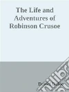 The Life and Adventures of Robinson Crusoe. E-book. Formato EPUB ebook di Daniel Defoe