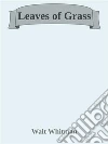 Leaves of Grass. E-book. Formato EPUB ebook di Walt Whitman