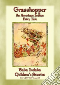 GRASSHOPPER - An American Indian Folktale: Baba Indaba’s Children's Stories - Issue 385. E-book. Formato EPUB ebook di Anon E. Mouse