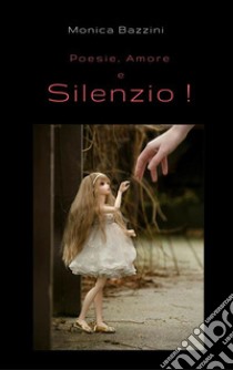 Poesie, Amore e Silenzio!Raccolta di Poesie. E-book. Formato PDF ebook di Monica Bazzini