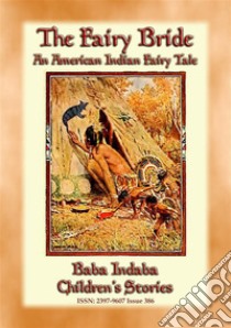 THE FAIRY BRIDE - An American Indian Fairy Tale: Baba Indaba Children's Story - Issue 386. E-book. Formato EPUB ebook di Anon E. Mouse