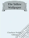 The Yellow Wallpaper. E-book. Formato EPUB ebook di Charlotte Perkins Gilman