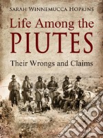 Life Among the PiutesTheir Wrongs and Claims. E-book. Formato PDF