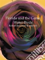 Florida and the Game Water-Birds. E-book. Formato EPUB ebook