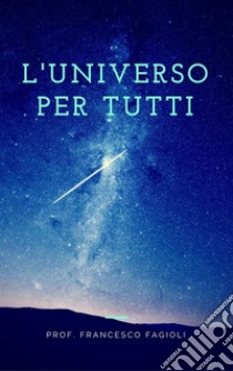 L'Universo per tutti. E-book. Formato EPUB ebook di Francesco Fagioli