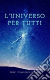 L&apos;Universo per tutti. E-book. Formato PDF ebook