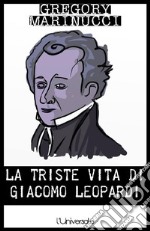 La triste vita di Giacomo Leopardi. E-book. Formato EPUB ebook