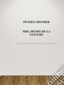 Peter's Mother. E-book. Formato EPUB ebook di Mrs. Henry De La Pasture