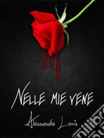 Nelle mie vene. E-book. Formato EPUB ebook di Alessandra Lovis