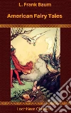 American Fairy Tales. E-book. Formato EPUB ebook di Lyman Frank Baum