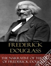 The Narrative of the Life of Frederick DouglassAn American Slave. E-book. Formato EPUB ebook di Frederick Douglass
