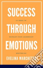 Success through emotions10 ideas to develop your leadership. E-book. Formato EPUB