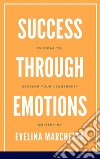 Success through emotions10 ideas to develop your leadership. E-book. Formato EPUB ebook di Evelina Marchetta