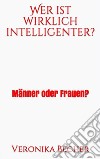 Wer ist wirklich intelligenter?Männer oder Frauen?. E-book. Formato EPUB ebook di Veronika Becher