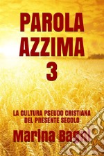 Parola Azzima 3LA CULTURA PSEUDO CRISTIANA DEL PRESENTE SECOLO. E-book. Formato EPUB ebook