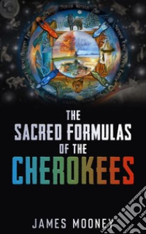 Sacred Formulas Of The Cherokees. E-book. Formato EPUB ebook di James Mooney