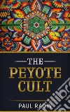 The Peyote Cult. E-book. Formato EPUB ebook di Paul Radin