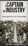 A Captain of Industry: Being the Story of a Civilized Man. E-book. Formato EPUB ebook