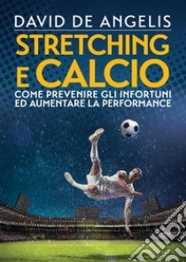 Stretching e CalcioCome prevenire gli infortuni ed aumentare la performance. E-book. Formato Mobipocket ebook di David De Angelis