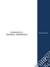 Compendio di Tecnica Pianistica. E-book. Formato EPUB ebook di MATTIA GATTO