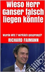 Wieso Herr Ganser falsch liegen könnteWurde WTC 7 wirklich gesprengt?. E-book. Formato EPUB