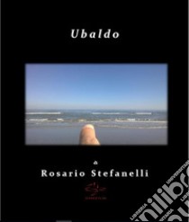 Ubaldo. E-book. Formato Mobipocket ebook di Rosario Stefanelli