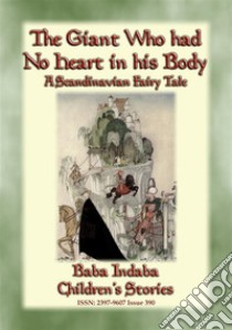 THE GIANT WHO HAD NO HEART IN HIS BODY - A Scandinavian Fairy Tale: Baba Indaba’s Children's Stories - Issue 390. E-book. Formato EPUB ebook di Anon E. Mouse