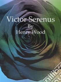 Victor Serenus. E-book. Formato EPUB ebook di Henry Wood