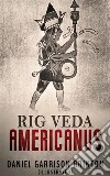 Rig Veda Americanus (Illustrated)Sacred songs of the ancient Mexicans, with a gloss in Nahuatl. E-book. Formato EPUB ebook di Daniel G. Brinton