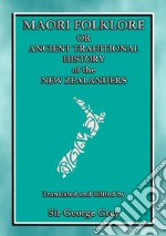 MAORI FOLKLORE or THE ANCIENT TRADITIONAL HISTORY OF THE NEW ZEALANDERS23 Maori and Polynesian Myths and Legends. E-book. Formato EPUB