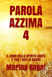 Parola Azzima 4IL DONO DELLO SPIRITO SANTO E' PER I NATI DI NUOVO. E-book. Formato EPUB ebook di Marina Bagni