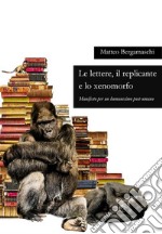 Le lettere, il replicante e lo xenomorfoManifesto per un humanesimo post-umano. E-book. Formato PDF ebook