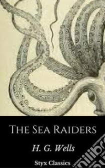 The Sea Raiders. E-book. Formato EPUB ebook di H. G. Wells