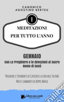 MEDITAZIONI PER TUTTO L’ANNO - Preghiere e Strumenti di Catechesi dell’autoreGENNAIO - Con le preghiere e le devozioni al Sacro Nome di Gesù. E-book. Formato EPUB ebook di Canonico Agostino Berteu