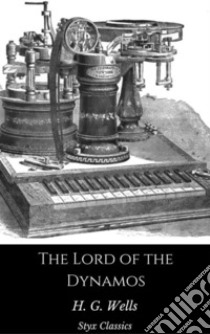 The Lord of the Dynamos. E-book. Formato EPUB ebook di H. G. Wells