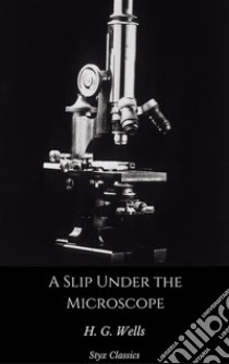 A Slip Under the Microscope. E-book. Formato EPUB ebook di H. G. Wells